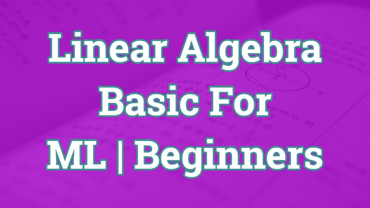 Linear Algebra for Beginners | Linear algebra for machine learning